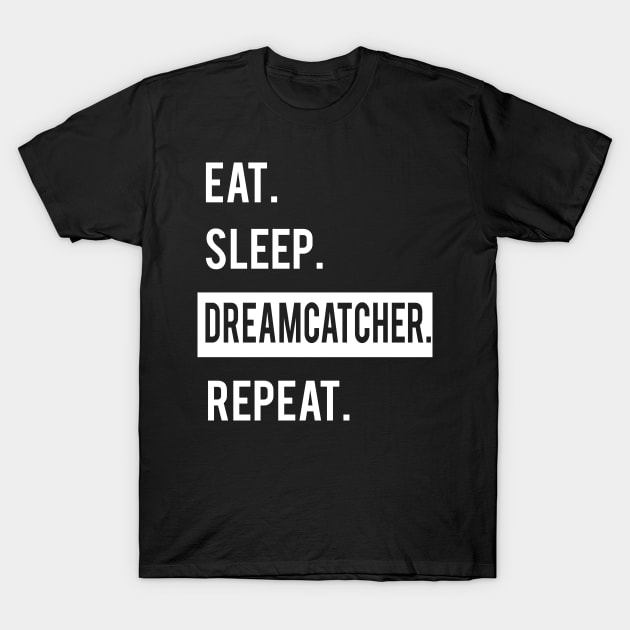 EAT. SLEEP. DREAMCATCHER. REPEAT. T-Shirt by familycuteycom